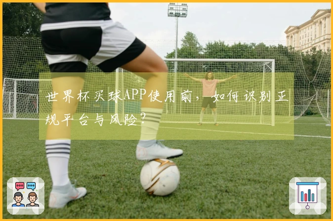 世界杯买球APP使用前，如何识别正规平台与风险？