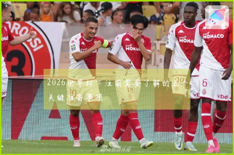 2026世界杯下注前需要了解的五个关键准备事项