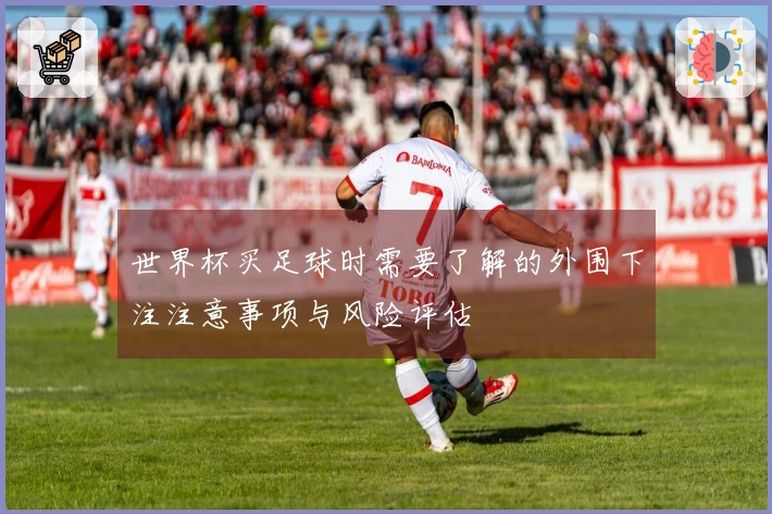 世界杯买足球时需要了解的外围下注注意事项与风险评估